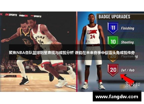 聚焦NBA各队篮球明星表现与成就分析 谁能在未来赛季中崭露头角成就传奇